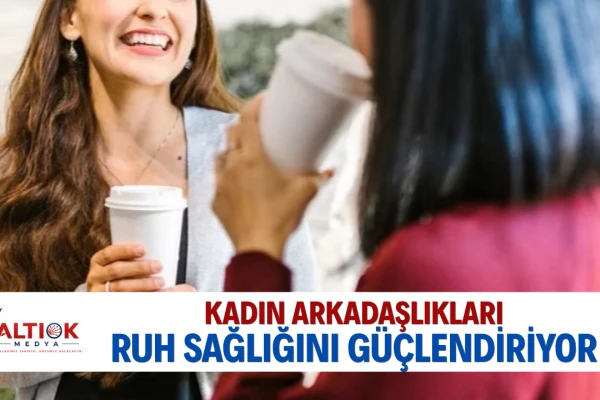 Kadın Arkadaşlıkları Ruh Sağlığını Güçlendiriyor