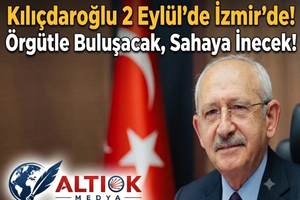 Kılıçdaroğlu 2 Eylül'de İzmir'de! Örgütle Buluşacak, Sahaya İnecek!