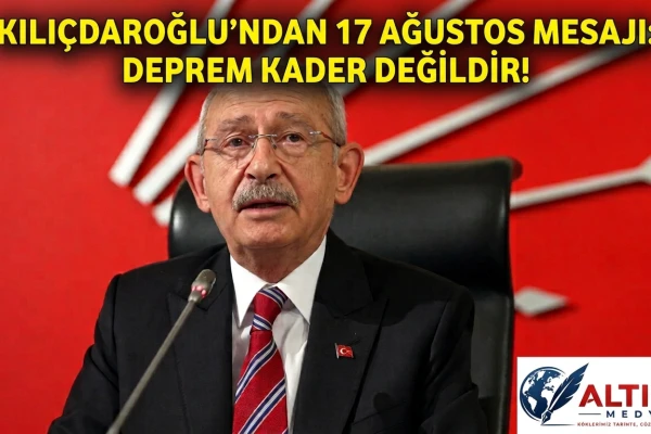 Kılıçdaroğlu'ndan 17 Ağustos Mesajı:Deprem Kader Değildir!