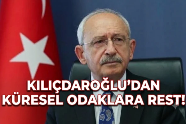 Kılıçdaroğlu’ndan Küresel Odaklara Rest: Asla Geçit Vermeyeceğiz!