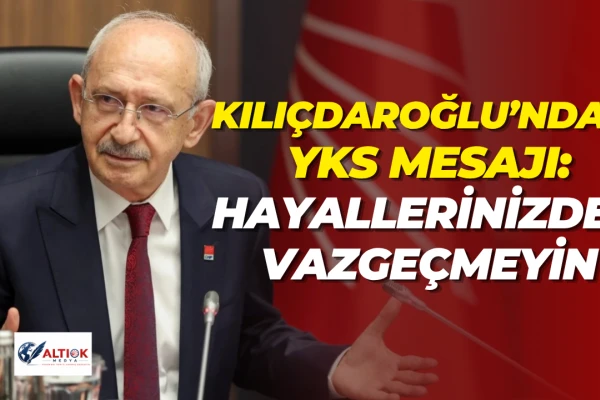 Kılıçdaroğlu’ndan YKS Mesajı: Hayallerinizden Vazgeçmeyin