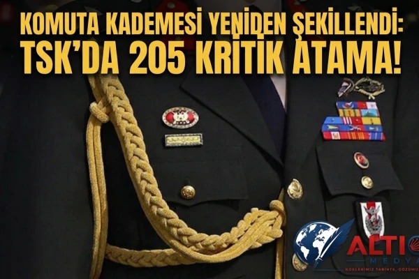 Komuta Kademesi Yeniden Şekillendi: TSK'da 205 Kritik Atama!