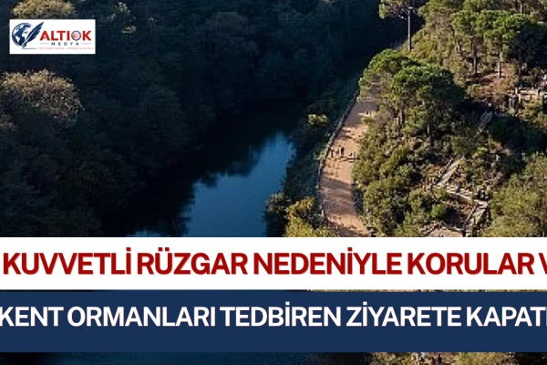Kuvvetli Rüzgar Nedeniyle Korular ve Kent Ormanları Tedbiren Ziyarete Kapatıldı