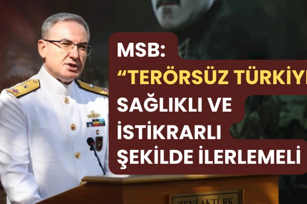 MSB: "Terörsüz Türkiye' Sağlıklı Ve İstikrarlı Şekilde İlerlemeli