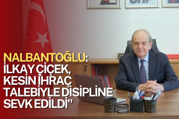 Nalbantoğlu: Menderes Belediye Başkanı İlkay Çiçek, Kesin İhraç Talebiyle Disipline Sevk Edildi