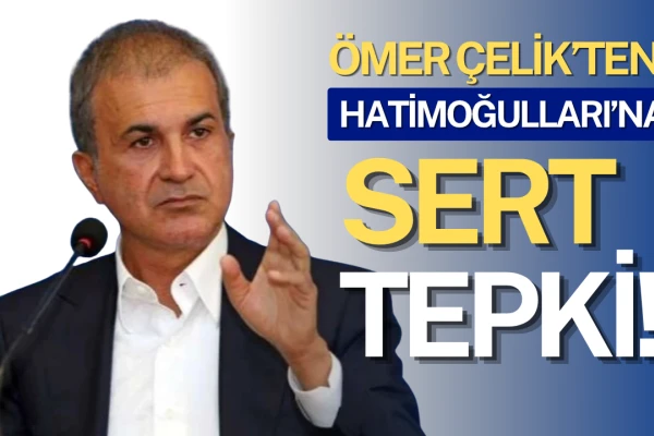 Ömer Çelik’ten Hatimoğulları’na Sert Tepki!