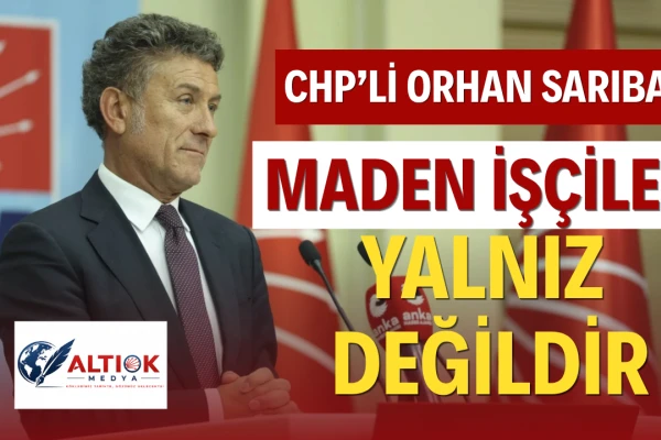 Orhan Sarıbal: Madencinin Hakkı Gözaltı Değil, Alın Terinin Karşılığıdır