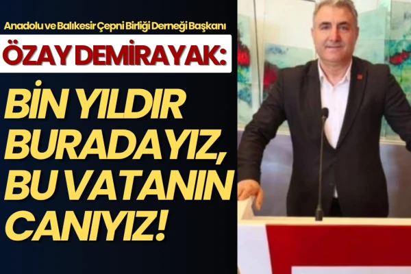 Özay Demirayak: Bin Yıldır Buradayız, Bu Vatanın Canıyız!