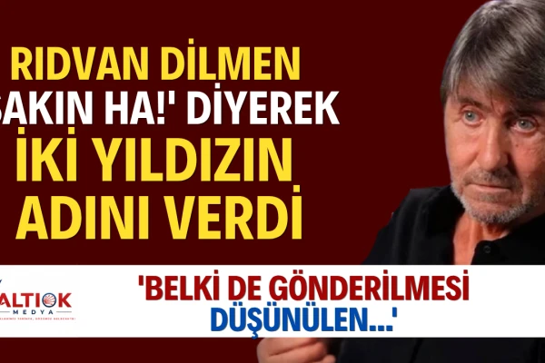 Rıdvan Dilmen 'Sakın Ha!' Diyerek İki Yıldızın Adını Verdi