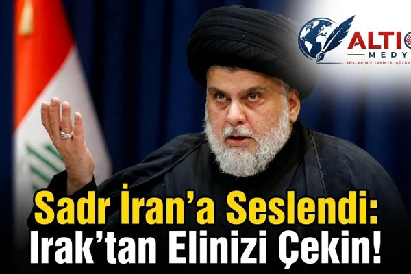 Sadr İran’a Seslendi:Irak'tan Elinizi Çekin!