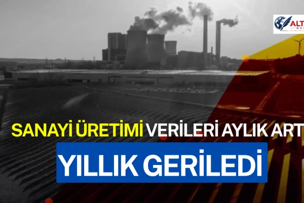Sanayi Üretimi Verileri Aylık Arttı, Yıllık Geriledi