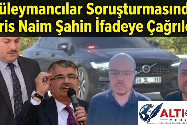 Süleymancılar Soruşturmasında İdris Naim Şahin İfadeye Çağrıldı!