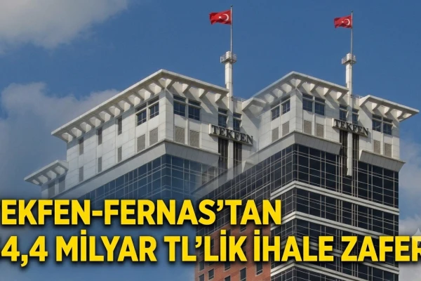 Tekfen-Fernas'tan 54,4 Milyar TL'lik İhale Zaferi