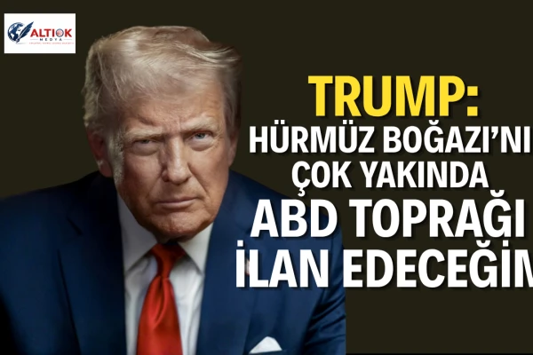 Trump: Hürmüz Boğazı’nı Çok Yakında ABD Toprağı İlan Edeceğim