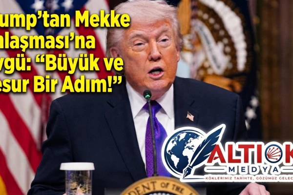 Trump'tan Mekke Anlaşması'na Övgü:'Büyük ve Cesur Bir Adım!'