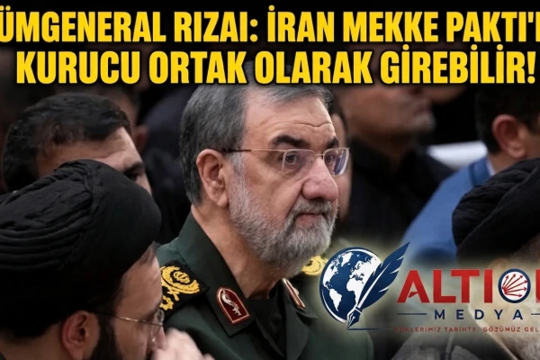 Tümgeneral Rızai: İran Mekke Paktı'na Kurucu Ortak Olarak Girebilir!