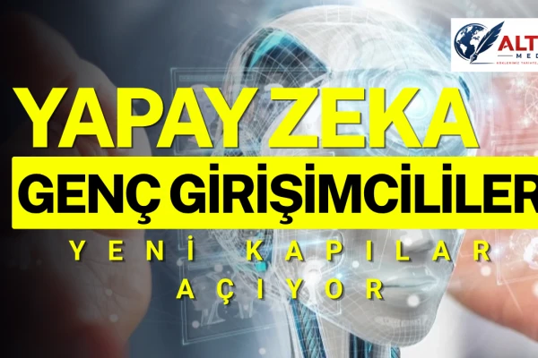 Yapay Zeka Genç Girişimcilere Yeni Kapılar Açıyor
