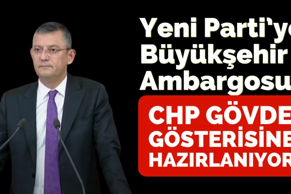 Yeni Parti’ye Büyükşehir Ambargosu: Chp  Gövde Gösterisine Hazırlanıyor!