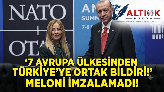 7 Avrupa Ülkesinden Türkiye'ye Ortak Bildiri! Meloni İmzalamadı!