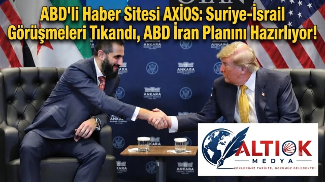ABD'li Haber Sitesi Axios: Suriye-İsrail  Görüşmeleri Tıkandı, ABD İran Planını Hazırlıyor!