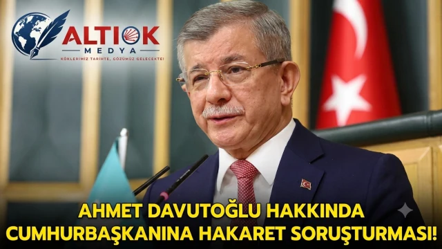 Ahmet Davutoğlu Hakkında Cumhurbaşkanına Hakaret Soruşturması!