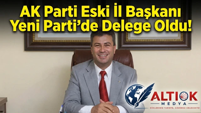 AK Parti Eski İl Başkanı Yeni Parti'de Delege Oldu!