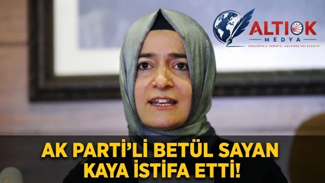 AK Parti'li Betül Sayan Kaya İstifa Etti!