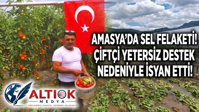Amasya'da Sel Felaketi! Çiftçi Yetersiz Destek Nedeniyle İsyan Etti!