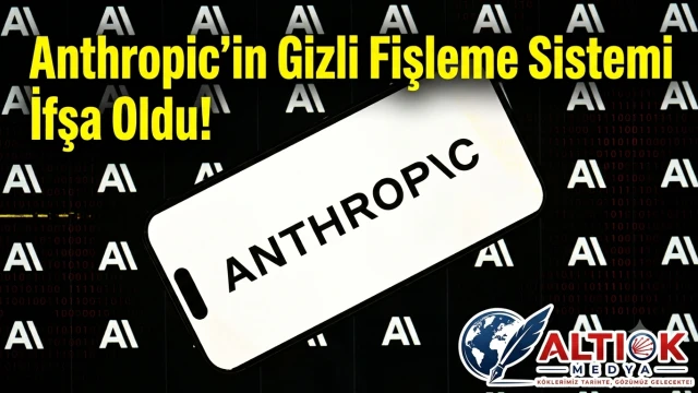 Anthropic’in Gizli Fişleme Sistemi İfşa  Oldu!