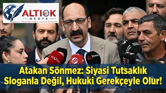 Atakan Sönmez: Siyasi Tutsaklık Sloganla Değil, Hukuki Gerekçeyle Olur!