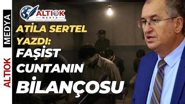 Atila Sertel Yazdı: Faşist Cuntanın Bilançosu
