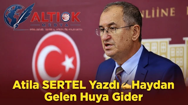 Atila SERTEL Yazdı: Haydan Gelen Huya Gider