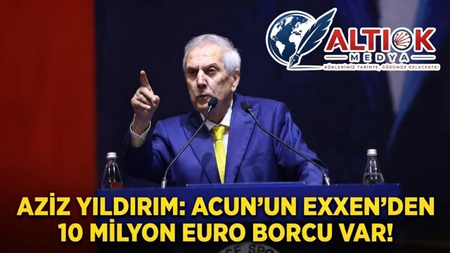 Aziz Yıldırım: Acun’un Exxen’den 10 milyon Euro Borcu Var!