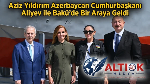 Aziz Yıldırım Azerbaycan Cumhurbaşkanı Aliyev ile Bakü’de Bir Araya Geldi