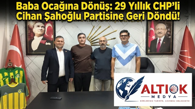 Baba Ocağına Dönüş: 29 Yıllık CHP'li Cihan Şahoğlu Partisine Geri Döndü!