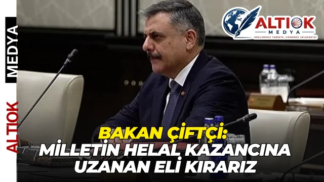 Bakan Çiftçi: Milletin Helal Kazancına Uzanan Eli Kırarız