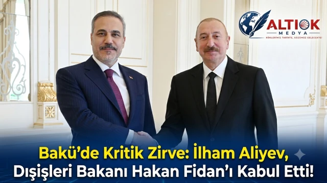 Bakü’de Kritik Zirve: İlham Aliyev, Dışişleri Bakanı Hakan Fidan’ı Kabul Etti