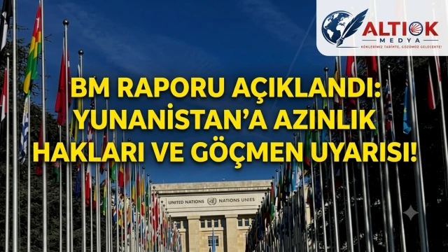 BM Raporu Açıklandı: Yunanistan’a Azınlık Hakları ve Göçmen Uyarısı!