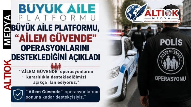 Büyük Aile Platformu, "Ailem Güvende" Operasyonlarını Desteklediğini Açıkladı
