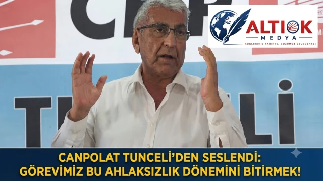 Canpolat Tunceli'den Seslendi: Görevimiz Bu Ahlaksızlık Dönemini Bitirmek!