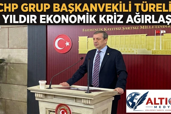 CHP Grup Başkanvekili Türeli: 24 Yıldır Ekonomik Kriz Ağırlaştı!