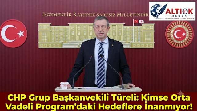 CHP Grup Başkanvekili Türeli: Kimse Orta Vadeli Program'daki Hedeflere İnanmıyor!