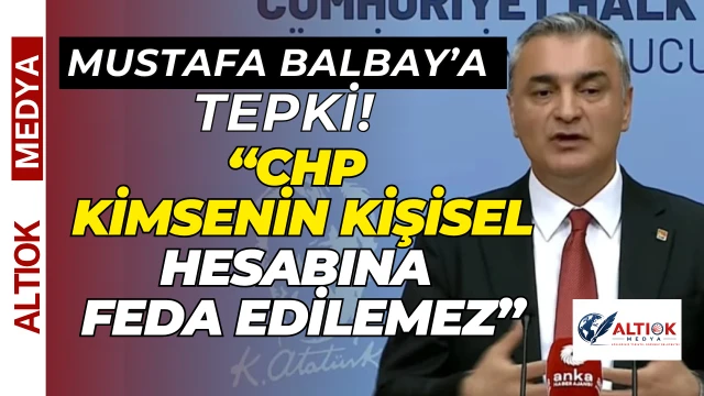 CHP Sözcüsü Müslim Sarı’dan Mustafa Balbay’a Sert Tepki!