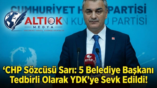 CHP Sözcüsü Sarı: 5 Belediye Başkanı Tedbirli Olarak YDK'ye Sevk Edildi!