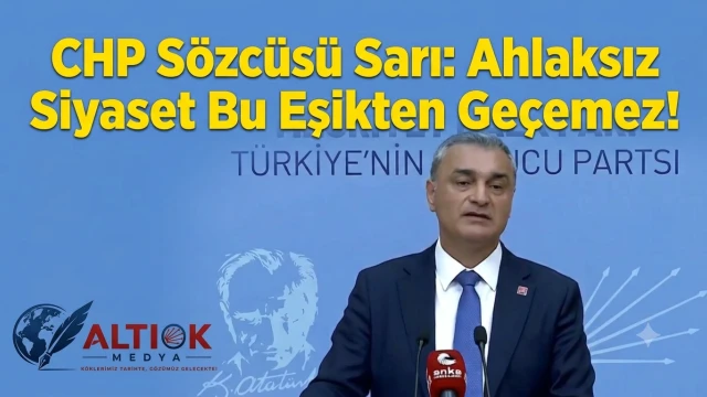 CHP Sözcüsü Sarı: Ahlaksız Siyaset Bu Eşikten Geçemez!