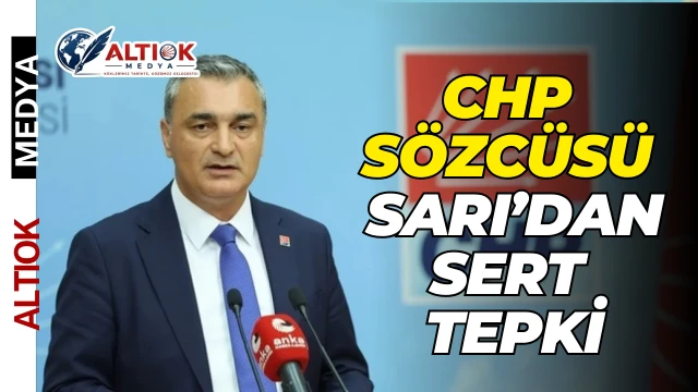 CHP Sözcüsü Sarı’dan AK Parti’ye Geçen Belediye Başkanlarına Sert Tepki