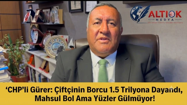 CHP'li Gürer: Çiftçinin Borcu 1.5 Trilyona Dayandı, Mahsul Bol Ama Yüzler Gülmüyor!