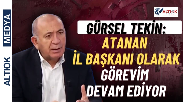 CHP'li Gürsel Tekin: Atanan İl Başkanı Olarak Görevim Devam Ediyor