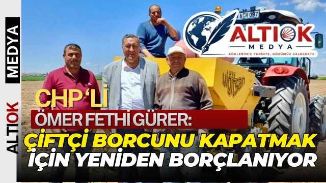 CHP'li Ömer Fethi Gürer'den Çiftçilerin Borcunu Yönelik Açıklama