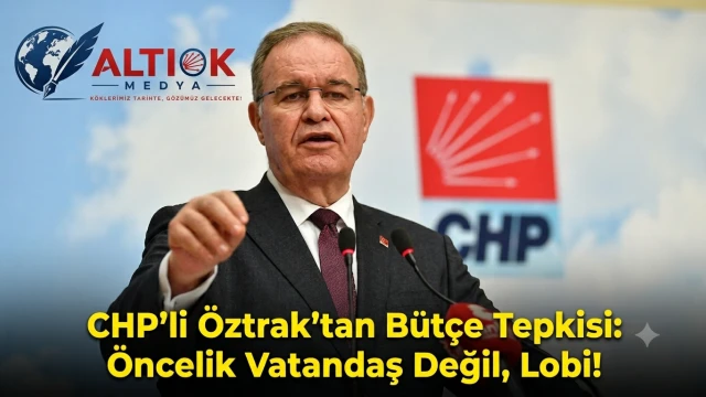 CHP'li Öztrak'tan Bütçe Tepkisi: Öncelik Vatandaş Değil, Lobi!